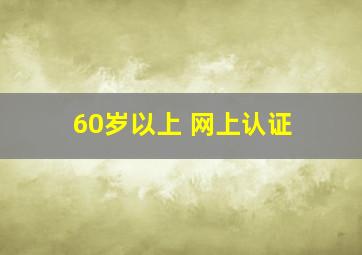 60岁以上 网上认证